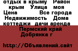 отдых в крыму › Район ­ крым › Улица ­ моя › Цена ­ 1 200 - Все города Недвижимость » Дома, коттеджи, дачи аренда   . Пермский край,Добрянка г.